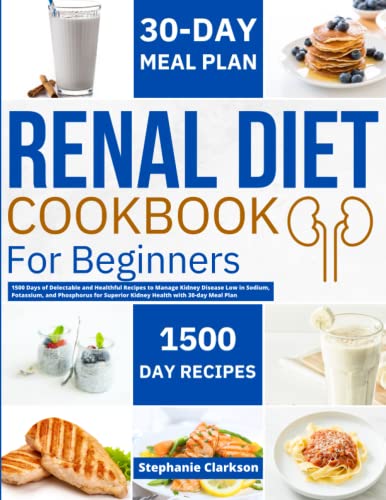 Stock image for Renal Diet Cookbook for Beginners: 1500 Days of Delectable and Healthful Recipes to Manage Kidney Disease Low in sodium, Potassium, and Phosphorus for Superior Kidney Health with a 30-day Meal Plan for sale by PhinsPlace