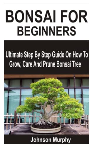 Beispielbild fr Bonsai for Beginners: Ultimate Step By Step Guide On How To Grow, Care And Prune Bonsai Tree zum Verkauf von GreatBookPrices