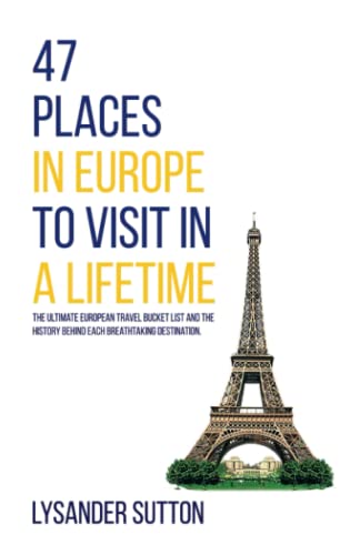 Stock image for 47 Places in Europe to Visit in a Lifetime: The ultimate European travel bucket list and the history behind each breathtaking destination for sale by HPB-Ruby