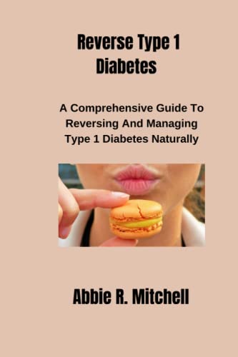 9798377187592: Reverse Type 1 Diabetes: A Comprehensive Guide to Reversing and Managing Type 1 Diabetes Naturally