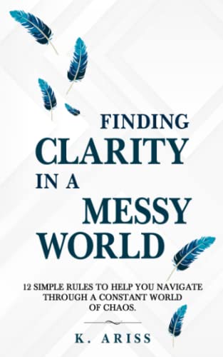 Imagen de stock para Finding Clarity in a Messy World: 12 Simple Rules to Help You Navigate Through a Constant World of Chaos