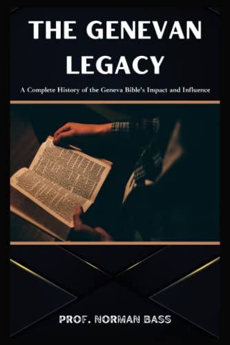 Stock image for The Genevan Legacy: A Complete History of the Geneva Bible's Impact and Influence for sale by GreatBookPrices