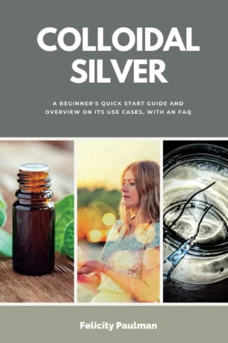 Imagen de archivo de Colloidal Silver: A Beginner's Quick Start Guide and Overview on its Use Cases, With an FAQ a la venta por GreatBookPrices