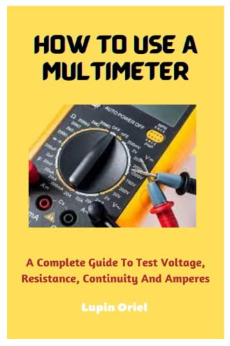 9798378074433: How To Use A Multimeter: A Complete Guide To Test Voltage, Resistance, Continuity And Amperes