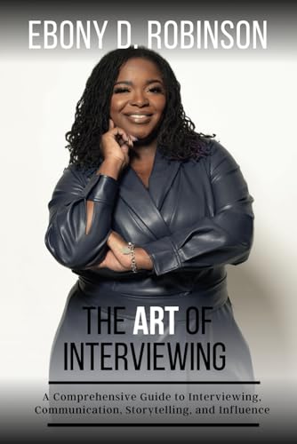 9798378189137: The Art Of Interviewing: A Comprehensive Guide to Interviewing, Communication, Storytelling, and Influence