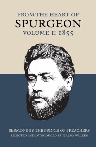 Beispielbild fr From The Heart of Spurgeon (Volume 1: 1855): Sermons by the Prince of Preachers, selected and introduced by Jeremy Walker zum Verkauf von AwesomeBooks