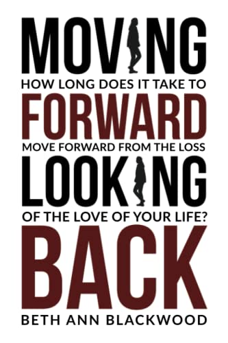 Imagen de archivo de Moving Forward, Looking Back: How Long Does It Take To Move Forward From The Loss Of the Love of Your Life a la venta por Half Price Books Inc.