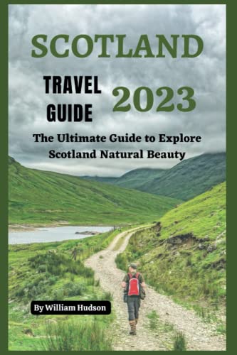 Stock image for Scotland Travel Guide 2023: The Ultimate Guide to Explore Scotland Natural Beauty for sale by GreatBookPrices