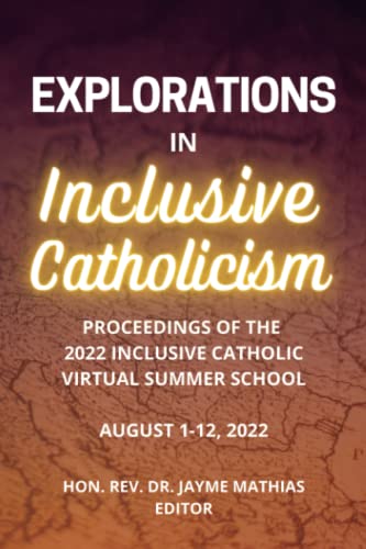 Stock image for Explorations in Inclusive Catholicism: Proceedings of the 2022 Inclusive Catholic Virtual Summer School for sale by HPB-Diamond