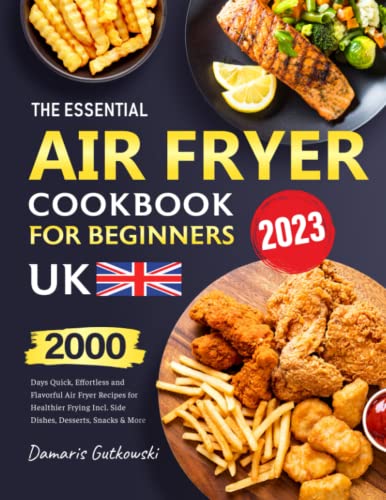 Stock image for The Essential Air Fryer Cookbook for Beginners UK: 2000 Days Quick, Effortless and Flavorful Air Fryer Recipes for Healthier Frying Incl. Side Dishes, Desserts, Snacks and More for sale by AwesomeBooks