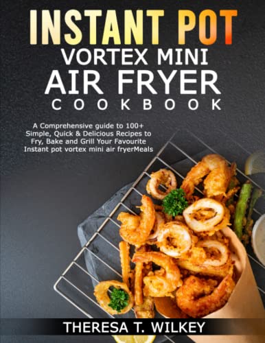 Stock image for INSTANT POT VORTEX MINI AIR FRYER COOKBOOK: A Comprehensive guide to 100+ Simple, Quick Delicious Recipes to Fry, Bake and Grill Your Favourite Instant pot vortex mini air fryer Meals for sale by Goodwill Books