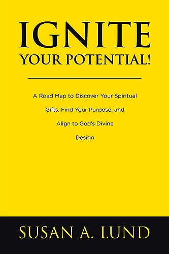 9798385003051: Ignite Your Potential!: A Road Map to Discover Your Spiritual Gifts, Find Your Purpose, and Align to God’s Divine Design