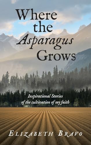 Stock image for Where the Asparagus Grows : Inspirational Stories of the Cultivation of My Faith for sale by GreatBookPrices