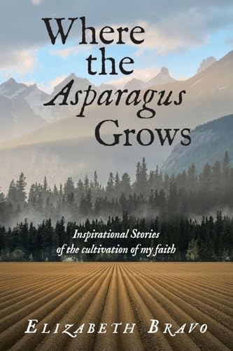 Stock image for Where the Asparagus Grows : Inspirational Stories of the Cultivation of My Faith for sale by GreatBookPrices
