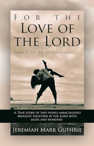 Stock image for For the Love of the Lord: Part 1 to be continued.-A True story of two people miraculously brought together by the Lord with signs and wonders- for sale by California Books