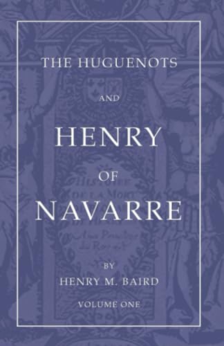 Imagen de archivo de The Huguenots and Henry of Navarre, Volume 1 Baird, Henry M a la venta por Lakeside Books