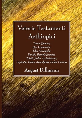 Imagen de archivo de Veteris Testamenti Aethiopici: Tomus Quintus, Quo Continentur Libri Apocryphi; Baruch, Epistola Jeremiae, Tobith, Judith, Ecclesiasticus, Sapientia, Esdrae Apocalypsis, Esdrae Graecus (Latin Edition) a la venta por Lakeside Books