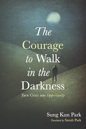 Stock image for The Courage to Walk in the Darkness: Turn Crisis into Opportunity for sale by California Books