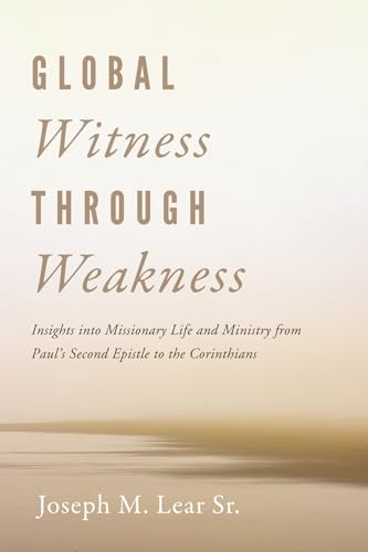 Stock image for Global Witness Through Weakness: Insights Into Missionary Life and Ministry from Paul's Second Epistle to the Corinthians for sale by GreatBookPricesUK