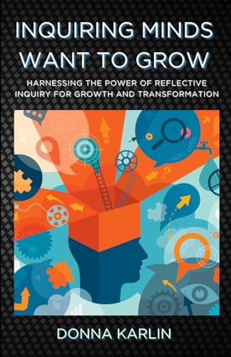 Beispielbild fr Inquiring Minds Want to Grow: Harnessing the Power of Reflective Inquiry for Growth and Transformation zum Verkauf von California Books