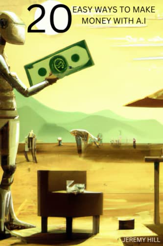 9798385541621: 20 EASY WAYS TO MAKE MONEY WITH A.I: ARTIFICIAL INTELLIGENCE COURSE
