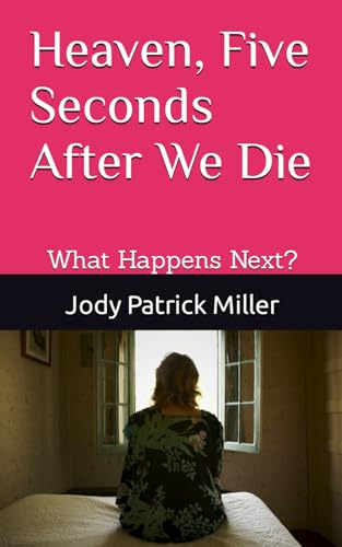9798385936458: Heaven, Five Seconds After We Die: What happens after we take our last breath?