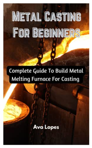Stock image for Metal Casting For Beginners: Complete Guide To Build Metal Melting Furnace For Casting for sale by GreatBookPrices
