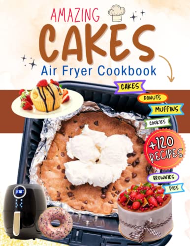 Beispielbild fr Amazing Cakes - Air Fryer Cookbook: +120 Easy and Delicious Recipe Baking to Make Cakes, Muffin, Cookies, Brownies, Donuts, Pies and More. zum Verkauf von Reuseabook