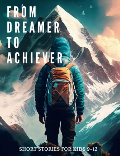 Beispielbild fr From Dreamer to Achiever: Short Stories for kids 9-12 of Perseverance and Courage zum Verkauf von GreatBookPrices