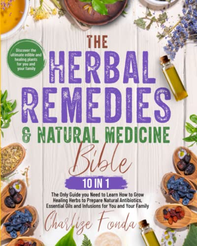 Stock image for The Herbal Remedies and Natural Medicine Bible: 10 in 1: The Only Guide you Need to Learn How to Grow Healing Herbs to Prepare Natural Antibiotics, Essential Oils and Infusions for You and Your Family for sale by Omega