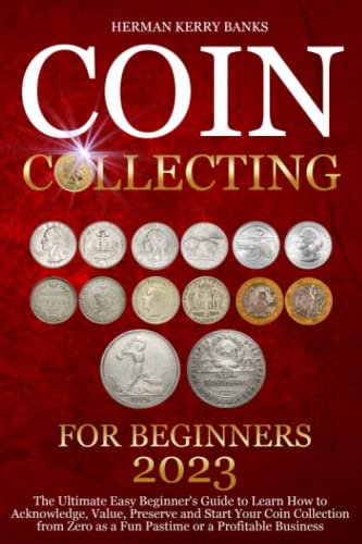 Beispielbild fr Coin Collecting For Beginners 2023: The Ultimate Easy Beginners Guide to Learn How to Acknowledge, Value, Preserve and Start Your Coin Collection from Zero as a Fun Pastime or a Profitable Business. zum Verkauf von Goodwill Books