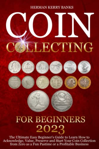 Stock image for Coin Collecting For Beginners 2023: The Ultimate Easy Beginners Guide to Learn How to Acknowledge, Value, Preserve and Start Your Coin Collection from Zero as a Fun Pastime or a Profitable Business. for sale by Goodwill Books