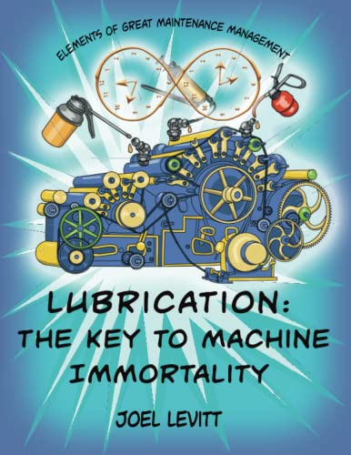 9798387529566: Lubrication: The Key to Machine Immortality (Elements of Great Maintenance Management)