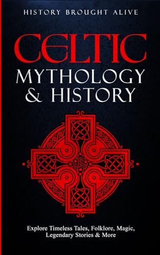 9798387741142: Celtic Mythology & History: Explore Timeless Tales, Folklore, Religion, Magic, Legendary Stories & More: Ireland, Scotland, Great Britain, Wales