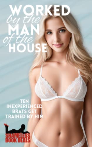 Stock image for Worked by the Man of the House: Ten Inexperienced Brats get Trained by Him (Shameless Book Bundles) for sale by California Books
