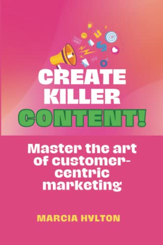 Stock image for Create Killer Content!: Master the Art of Customer-Centric Marketing for sale by Ria Christie Collections