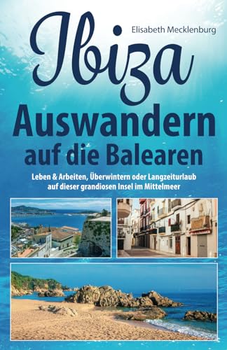 Beispielbild fr Ibiza - Auswandern auf die Balearen: Leben & Arbeiten, berwintern oder Langzeiturlaub auf dieser grandiosen Insel im Mittelmeer zum Verkauf von medimops
