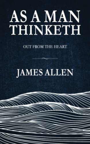 9798388637772: As a Man Thinketh: The original and unabridged Self Help classic, includes sequel ‘Out from the Heart’