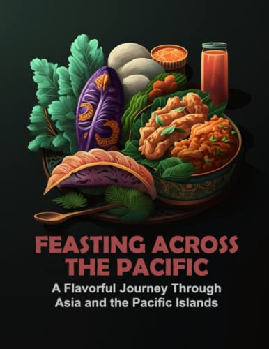 Stock image for Feasting Across the Pacific: A Flavorful Journey Through Asia and the Pacific Islands for sale by GreatBookPrices