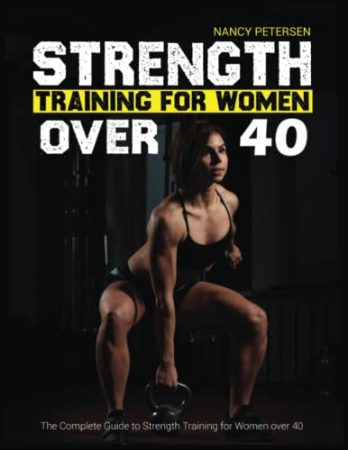 Stock image for Strength Training for Women over 40: The Complete Guide to Strength Training for Women over 40 for sale by Greener Books