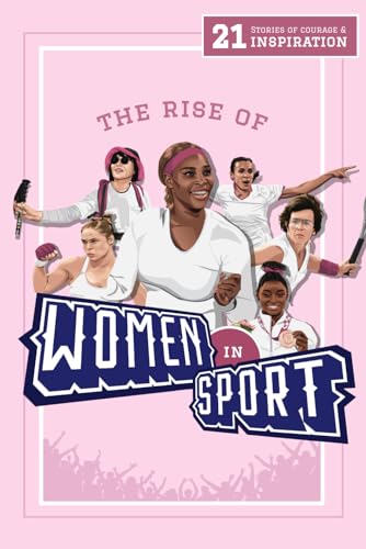 Stock image for The Rise of Women in Sport: 21 Stories of Courage and Inspiration (Inspiring Sports Biographies For Kids - 20 Illustrated Stories Of Sporting Legends) for sale by California Books