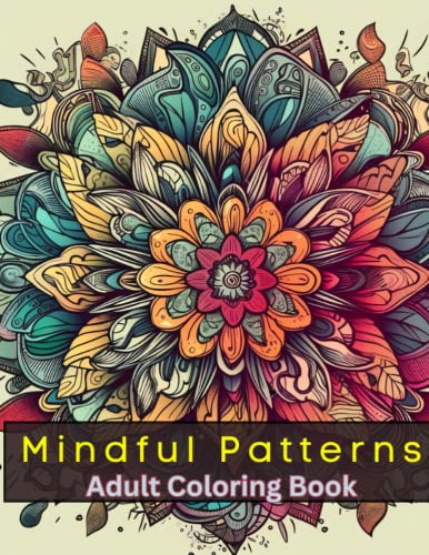 Stock image for Mindful Patterns: A Relaxing Adult Coloring Book with Easy and Relieving Mandala Style Pages for Stress Stress Relieving Designs Animals, Meditation, . Mandala Style Patterns Decorations to Color. for sale by Goodwill