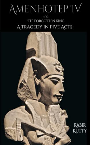 Stock image for Amenhotep IV or The Forgotten King: A Tragedy in Five Acts for sale by GreatBookPrices