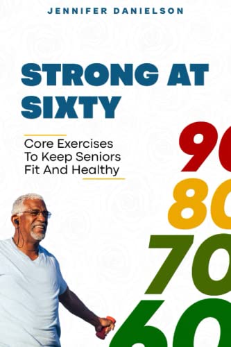 Stock image for Strong at Sixty: Core Exercises to Keep Seniors Fit and Healthy. for sale by GreatBookPrices