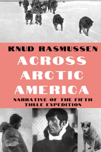 Beispielbild fr Across Arctic America : Narrative of the Fifth Thule Expedition (Classic Reprint Series) zum Verkauf von Better World Books: West