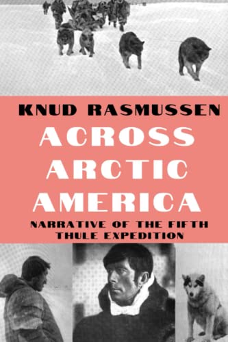 9798390317686: Across Arctic America: Narrative of the Fifth Thule Expedition (Classic Reprint Series)