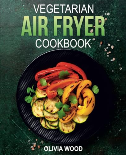 Stock image for Vegetarian Air Fryer Cookbook: Mouthwatering Vegetarian Air Fryer Recipes for Every Occasion for sale by Omega