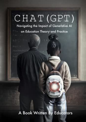 9798390851524: Chat(GPT): Navigating the Impact of Generative AI Technologies on Educational Theory and Practice: Educators Discuss ChatGPT and other Artificial Intelligence Tools