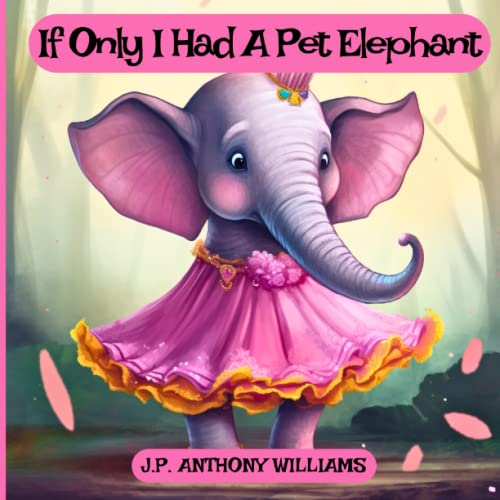 9798390975626: If Only I Had a Pet Elephant (Book for Kids): Lessons in Gratitude and Finding Joy in What We Have