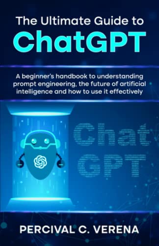 Beispielbild fr The Ultimate Guide to ChatGPT: A beginner's handbook to understanding prompt engineering, the future of artificial intelligence and how to use it effectively zum Verkauf von medimops